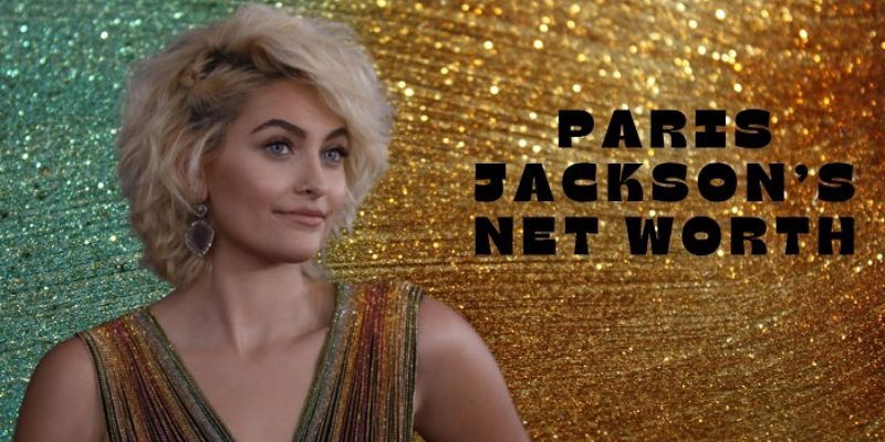 Paris Jackson Net Worth